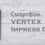 Смартфон VERTEX Impress Cube — характеристики, плюсы и минусы